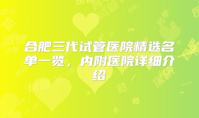 合肥三代试管医院精选名单一览，内附医院详细介绍
