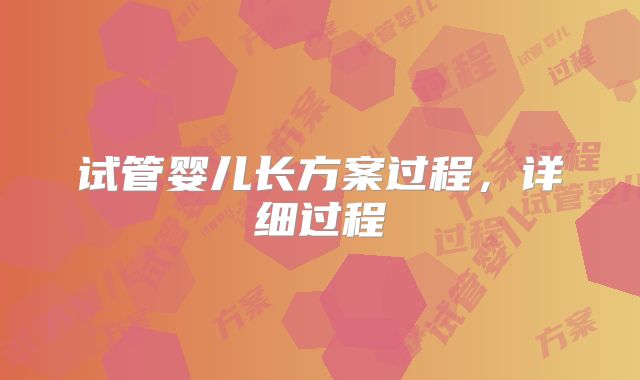试管婴儿长方案过程，详细过程