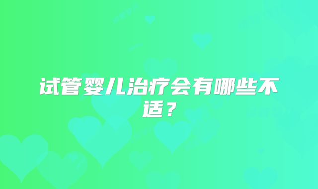 试管婴儿治疗会有哪些不适？