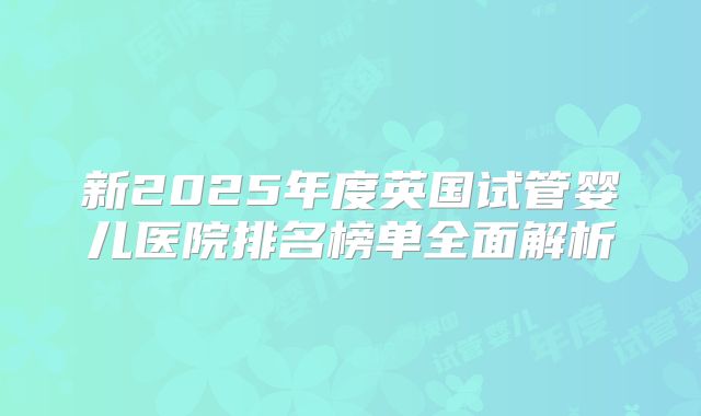 新2025年度英国试管婴儿医院排名榜单全面解析