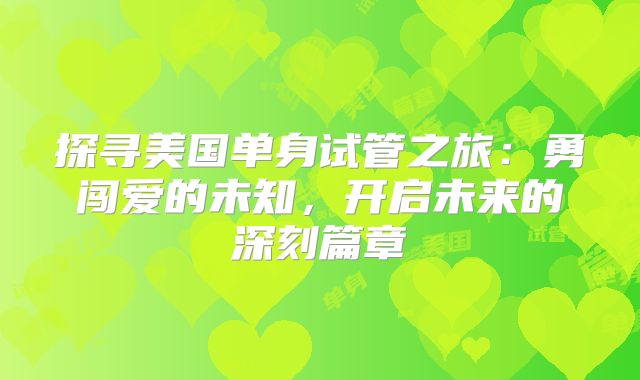 探寻美国单身试管之旅:勇闯爱的未知,开启未来的深刻篇章