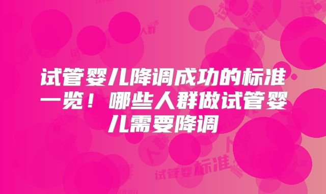 试管婴儿降调成功的标准一览!哪些人群做试管婴儿需要降调