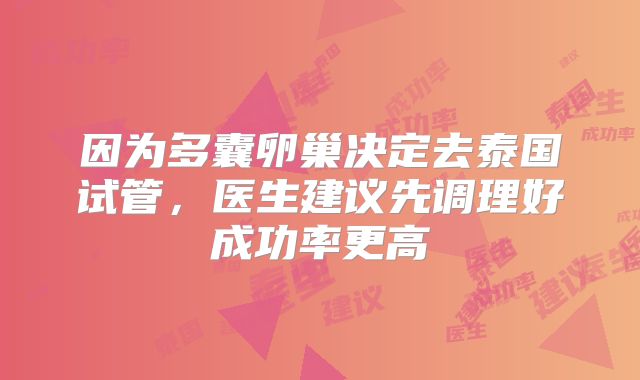 因为多囊卵巢决定去泰国试管,医生建议先调理好成功率更高