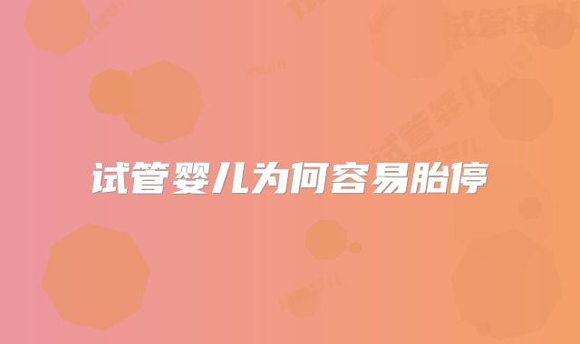 试管婴儿为何容易胎停