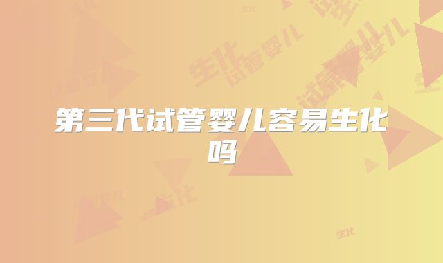 第三代试管婴儿容易生化吗