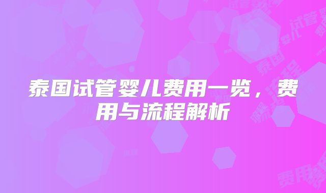 泰国试管婴儿费用一览，费用与流程解析