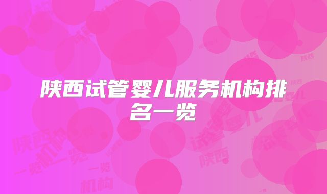 陕西试管婴儿服务机构排名一览
