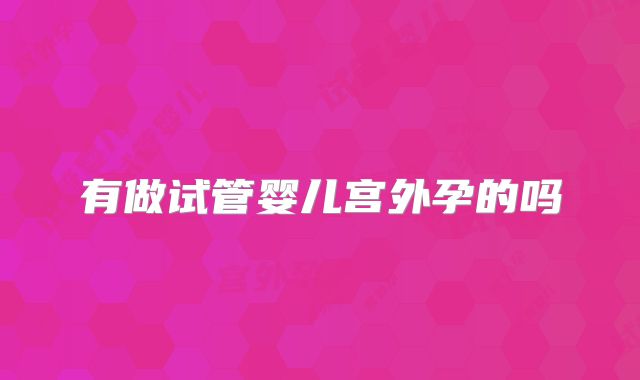 有做试管婴儿宫外孕的吗