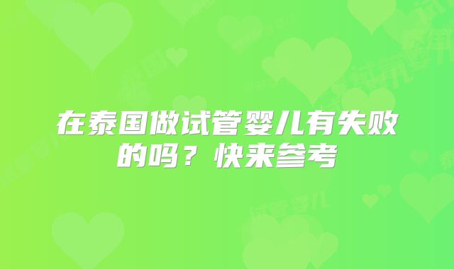 在泰国做试管婴儿有失败的吗？快来参考