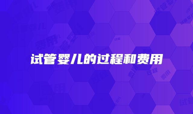 试管婴儿的过程和费用