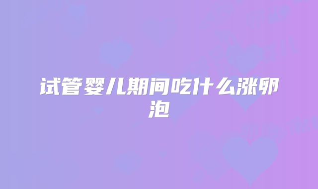 试管婴儿期间吃什么涨卵泡