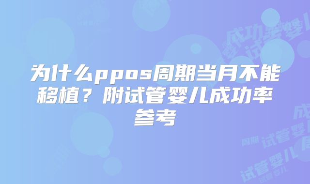 为什么ppos周期当月不能移植?附试管婴儿成功率参考
