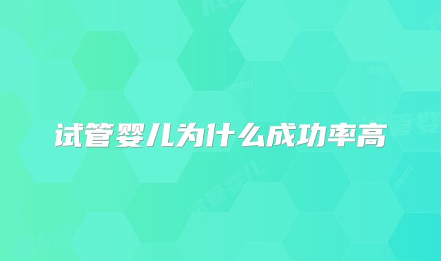 试管婴儿为什么成功率高