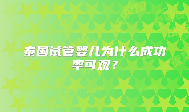 泰国试管婴儿为什么成功率可观？