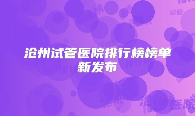 沧州试管医院排行榜榜单新发布