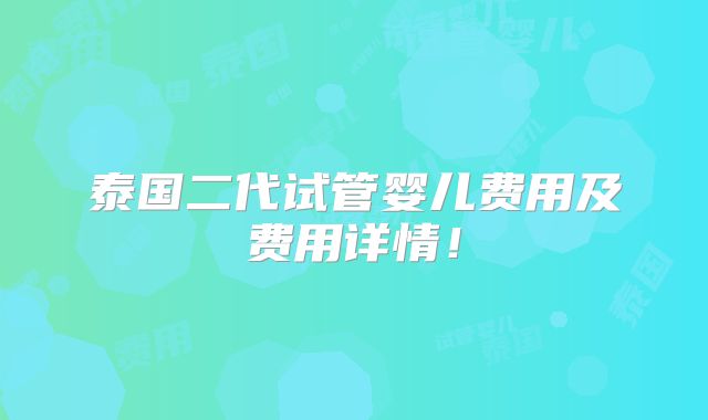 泰国二代试管婴儿费用及费用详情!