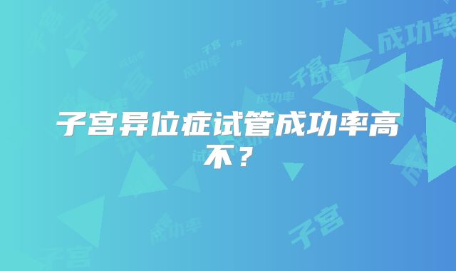 子宫异位症试管成功率高不？