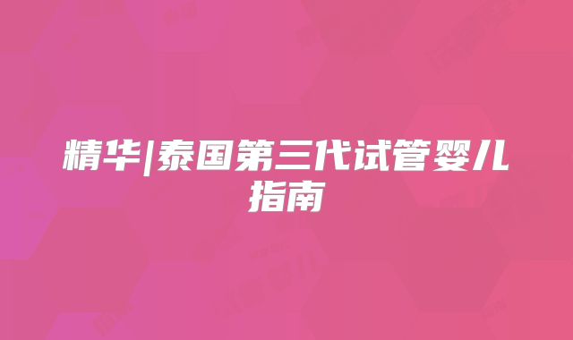 精华|泰国第三代试管婴儿指南