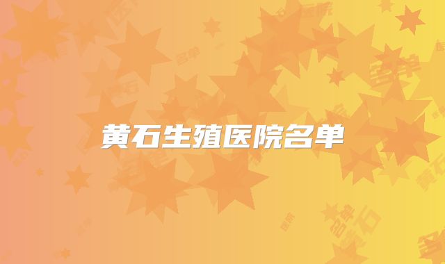 黄石生殖医院名单