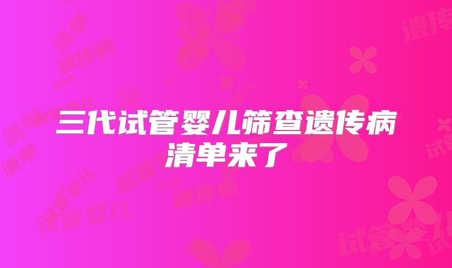 三代试管婴儿筛查遗传病清单来了