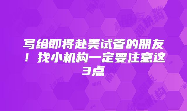 写给即将赴美试管的朋友!找小机构一定要注意这3点