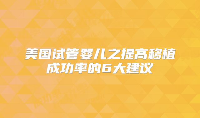 美国试管婴儿之提高移植成功率的6大建议