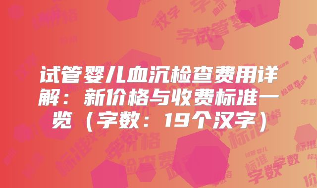 试管婴儿血沉检查费用详解:新价格与收费标准一览(字数:19个汉字)