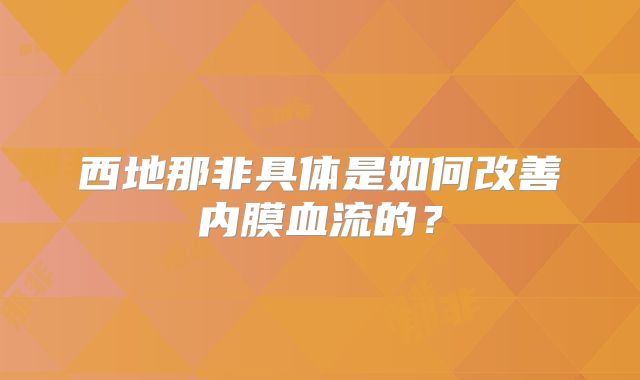 西地那非具体是如何改善内膜血流的?
