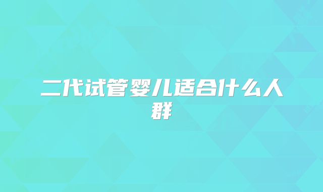 二代试管婴儿适合什么人群