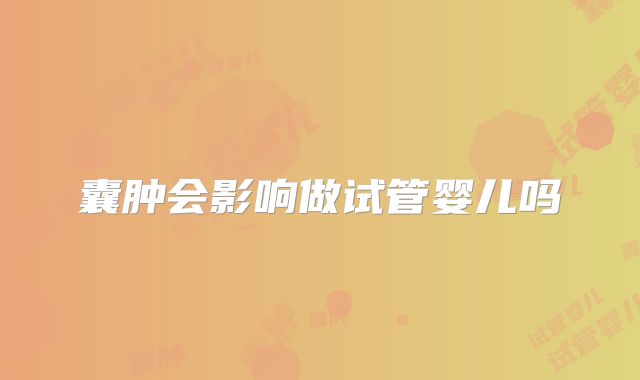 囊肿会影响做试管婴儿吗