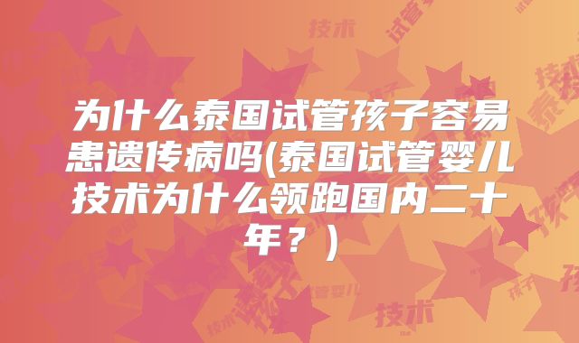为什么泰国试管孩子容易患遗传病吗(泰国试管婴儿技术为什么领跑国内二十年?)