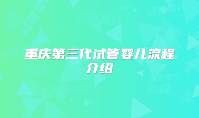 重庆第三代试管婴儿流程介绍