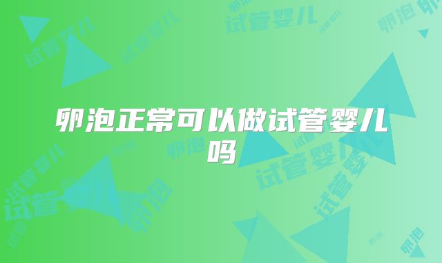 卵泡正常可以做试管婴儿吗