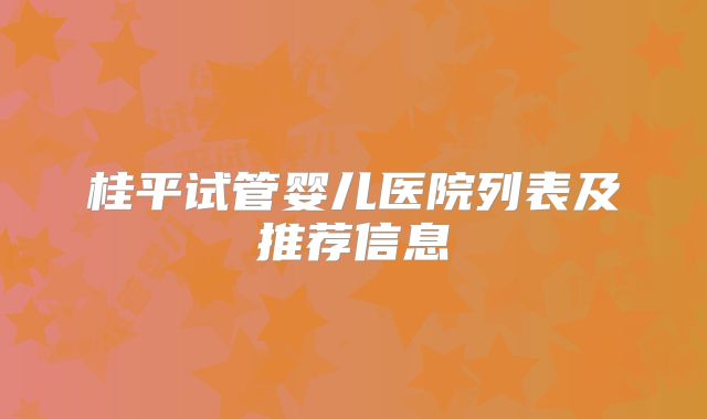 桂平试管婴儿医院列表及推荐信息