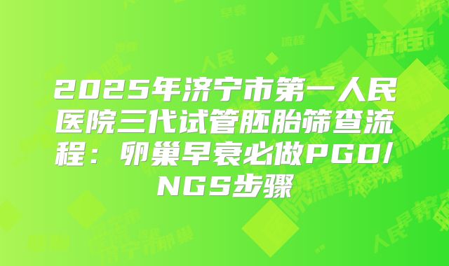 2025年济宁市第一人民医院三代试管胚胎筛查流程:卵巢早衰必做PGD/NGS步骤