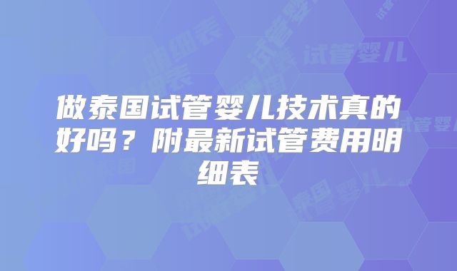 做泰国试管婴儿技术真的好吗?附最新试管费用明细表