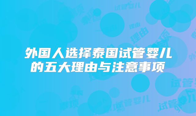 外国人选择泰国试管婴儿的五大理由与注意事项