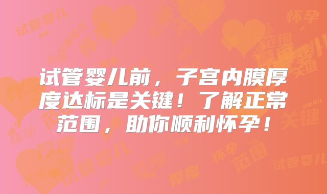 试管婴儿前,子宫内膜厚度达标是关键!了解正常范围,助你顺利怀孕!