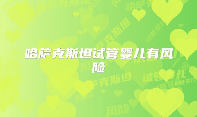 哈萨克斯坦试管婴儿有风险