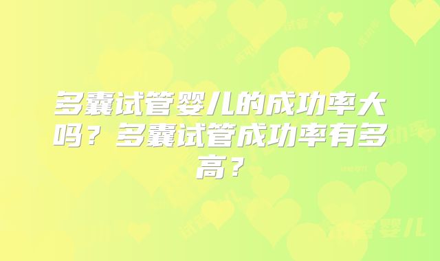 多囊试管婴儿的成功率大吗？多囊试管成功率有多高？