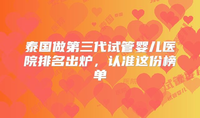 泰国做第三代试管婴儿医院排名出炉，认准这份榜单