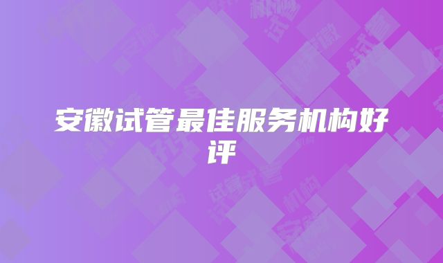 安徽试管最佳服务机构好评