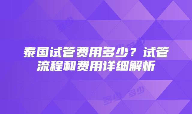 泰国试管费用多少？试管流程和费用详细解析