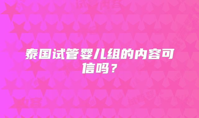 泰国试管婴儿组的内容可信吗?