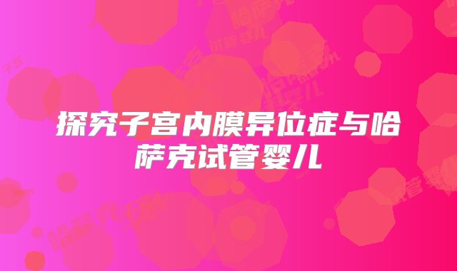 探究子宫内膜异位症与哈萨克试管婴儿
