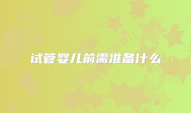 试管婴儿前需准备什么