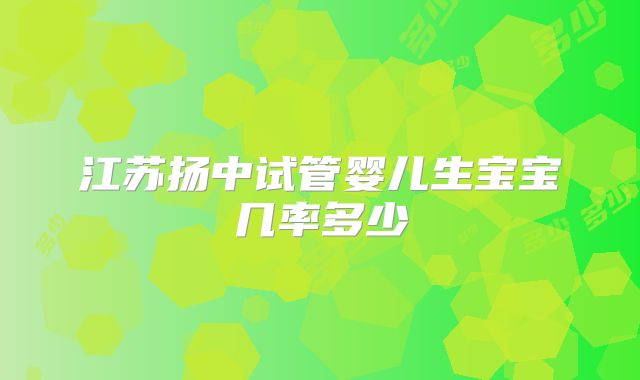 江苏扬中试管婴儿生宝宝几率多少