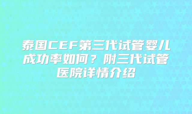 泰国CEF第三代试管婴儿成功率如何？附三代试管医院详情介绍