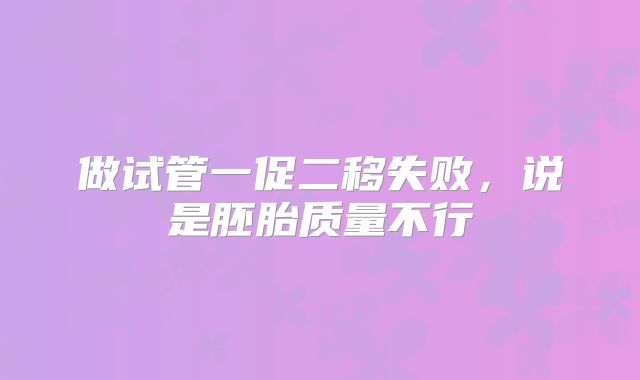 做试管一促二移失败,说是胚胎质量不行