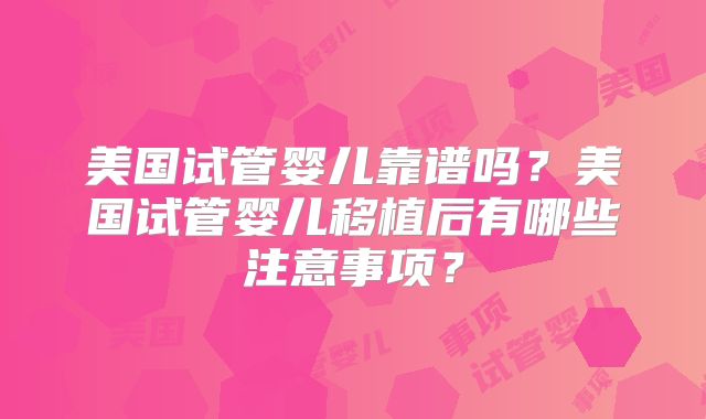 美国试管婴儿靠谱吗?美国试管婴儿移植后有哪些注意事项?